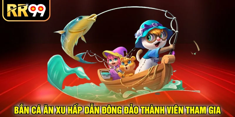 Bắn cá ăn xu hấp dẫn đông đảo thành viên tham gia